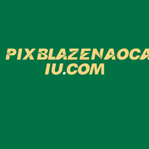 Logo da PIXBLAZENAOCAIU